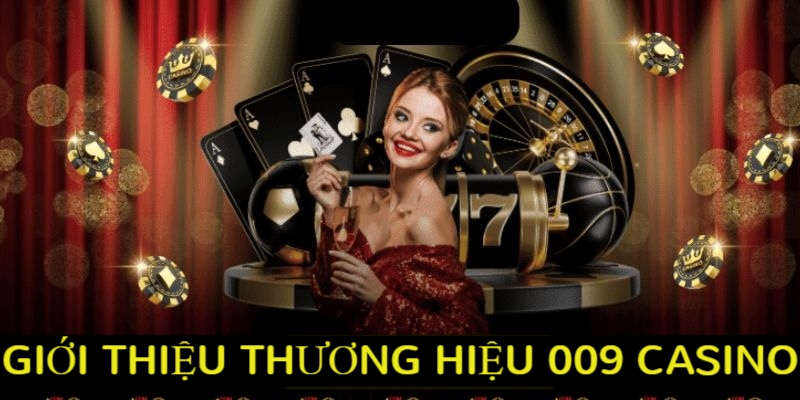 Giới thiệu thương hiệu uy tín 009 Casino