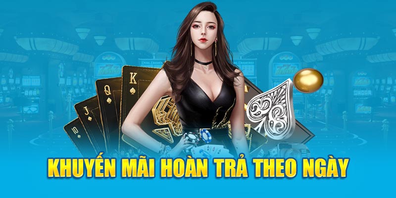 Nhà cái khuyến mãi hoàn trả theo ngày