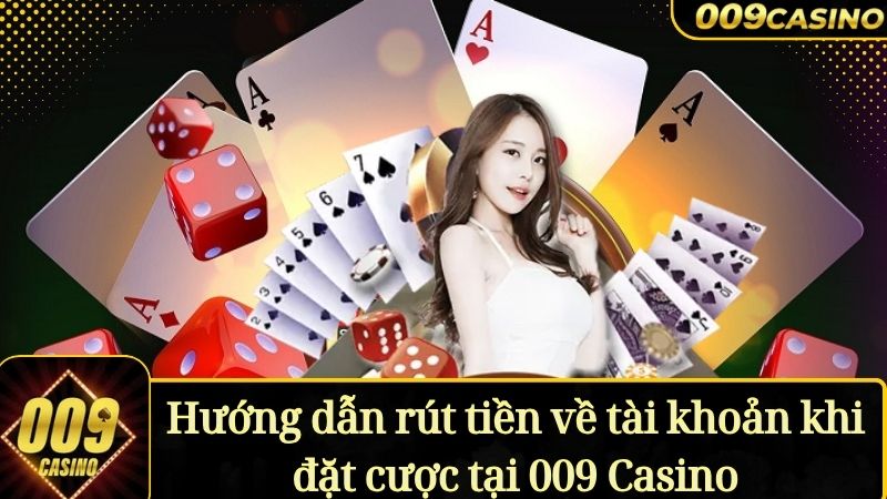 Hướng dẫn rút tiền về tài khoản khi cược tại 009 Casino